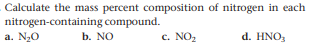Calculate the mass percent composition of nitrogen in each
nitrogen-containing compound.
a. N,0
b. NO
c. NO2
d. HNO,
