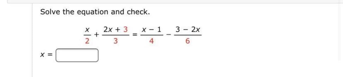 Solve the equation and check.
2x + 3
X - 1
3 -2х
2
3.
4.
6.
X =
