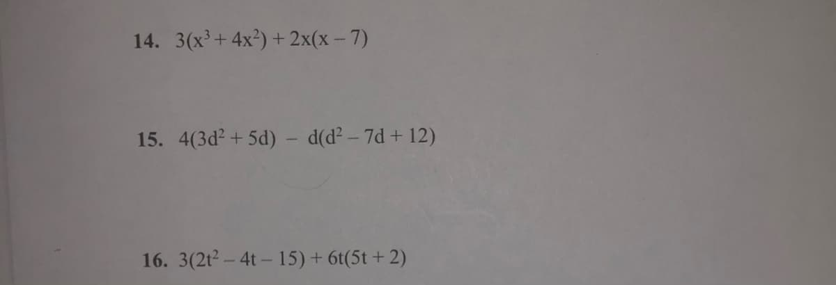 14. 3(x³+4x²) + 2x(x – 7)
15. 4(3d2+ 5d) - d(d²- 7d + 12)
16. 3(2t2 – 4t - 15)+ 6t(5t + 2)
