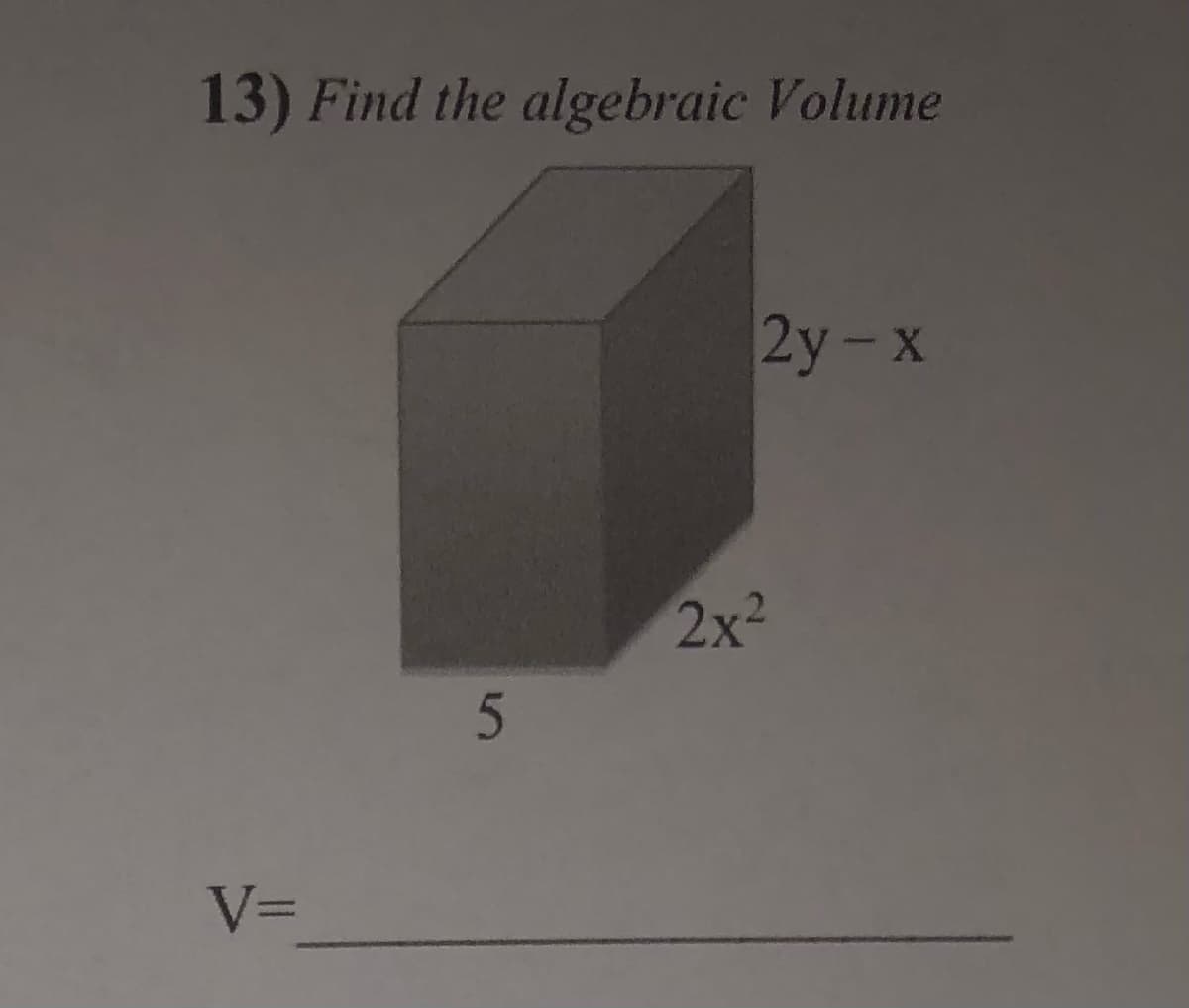 13) Find the algebraic Volume
2y-x
2x2
VD
