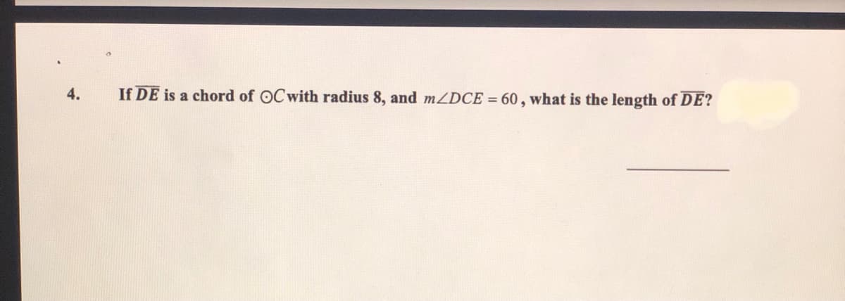 4.
If DE is a chord of OC with radius 8, and mZDCE = 60 , what is the length of DE?
