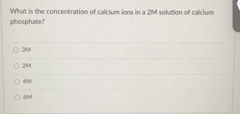 What is the concentration of calcium ions in a 2M solution of calcium
phosphate?
3M
2M
O 4M
O 6M

