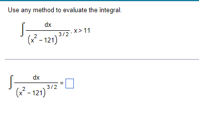 Use any method to evaluate the integral.
dx
S
x> 11
3/2
(x²-121)
dx
(x²-121) ³/2
7
-0