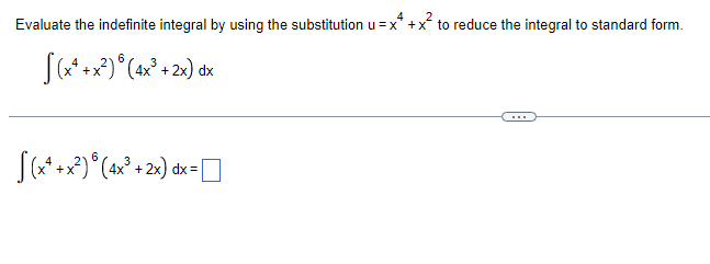 4 2
Evaluate the indefinite integral by using the substitution u=x+x to reduce the integral to standard form.
(x²+x²) (4x³ + 2x) d
[(x²+x²)^(42²³ +22) de-