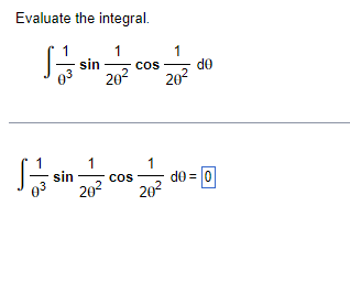 Evaluate the integral.
1
1
sin
COS
20² 201
1
de = 0
20²
ਕਿ
1
20²
sin
COS
de