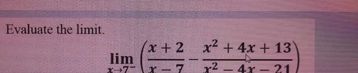 Evaluate the limit.
x +2
x² + 4x + 13
lim
r² - 4x – 21
