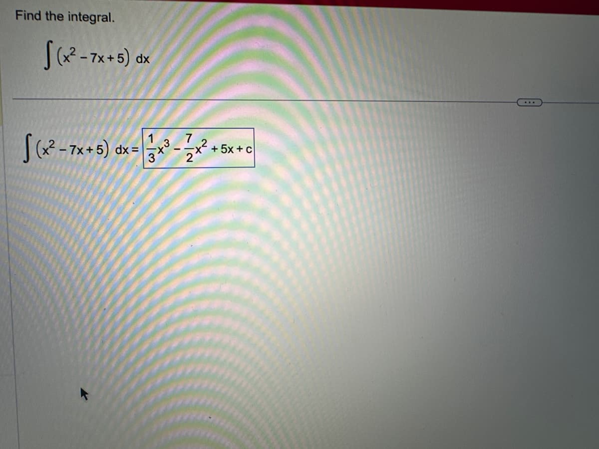 Find the integral.
√(x²-7x+5) dx
√(x² - 7x + 5) dx =
1
7
de-²-2²³+5x+c
3
3