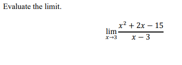 Evaluate the limit.
x2 + 2x – 15
lim
X-3
x – 3
