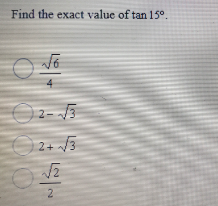 Find the exact value of tan 15°.
4
2- 3
2+ /3
