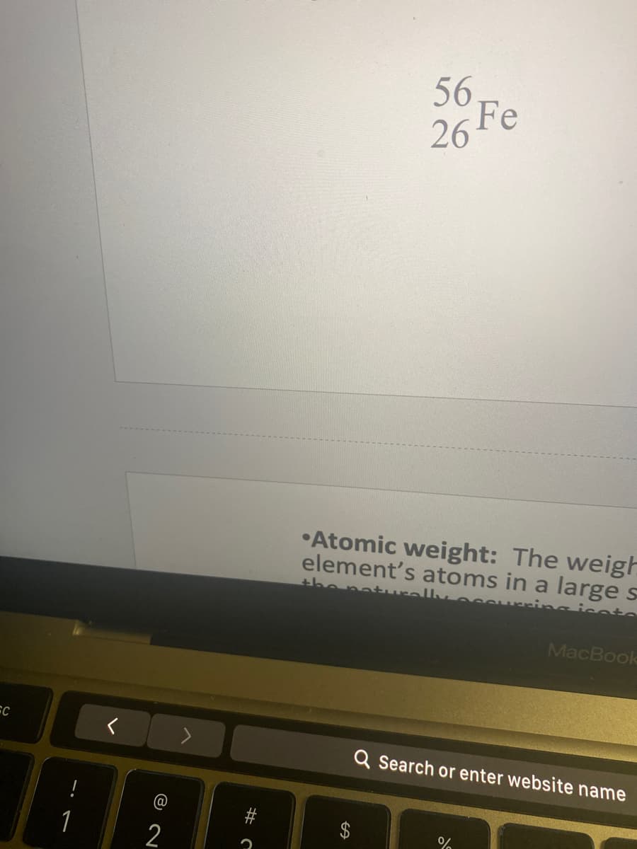 56
26 Fe
•Atomic weight: The weigh
element's atoms in a large s
the nat
MacBook
Q Search or enter website name
@
1
