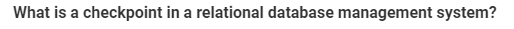 What is a checkpoint in a relational database management system?
