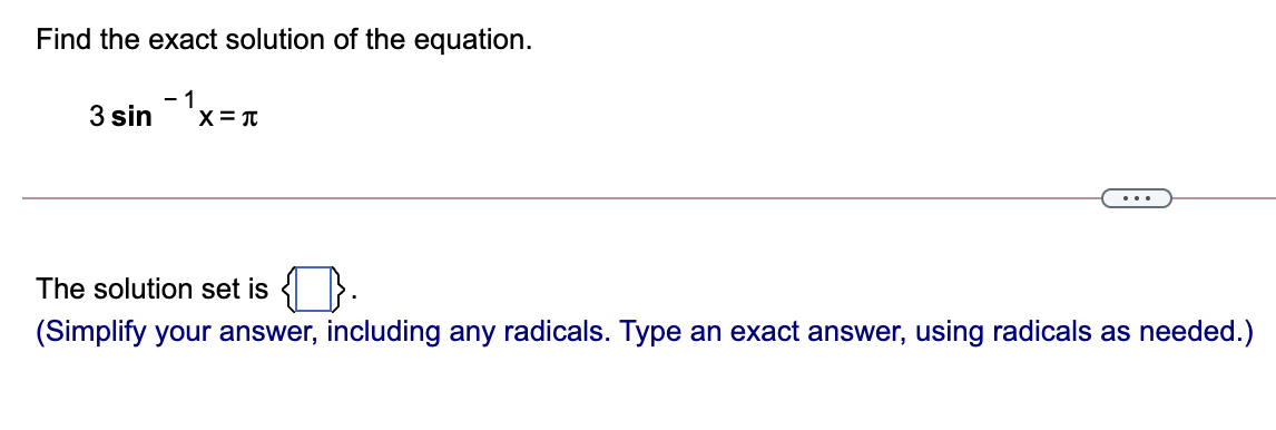 Find the exact solution of the equation.
- 1
3 sin
X= T
...
The solution set is { }.
(Simplify your answer, including any radicals. Type an exact answer, using radicals as needed.)
