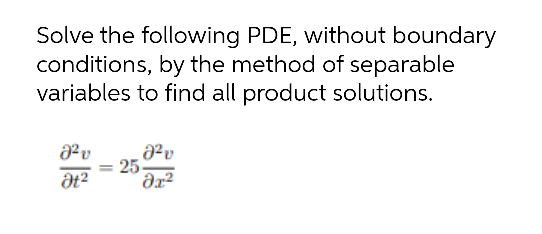 Solve the following PDE, without boundary
conditions, by the method of separable
variables to find all product solutions.
25
