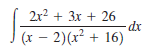 2x? + 3x + 26
dx
(x – 2)(x² + 16)
