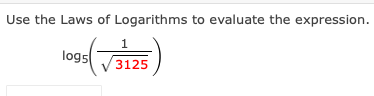 Use the Laws of Logarithms to evaluate the expression.
1
logs
3125
