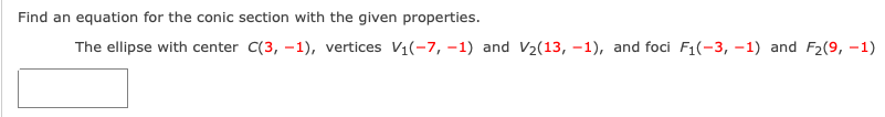 Find an equation for the conic section with the given properties.
The ellipse with center C(3, -1), vertices V1(-7, -1) and V2(13, –1), and foci F1(-3, –1) and F2(9, -1)
