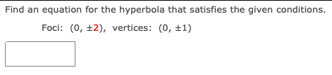 Find an equation for the hyperbola that satisfies the given conditions.
Foci: (0, ±2), vertices: (0, ±1)
