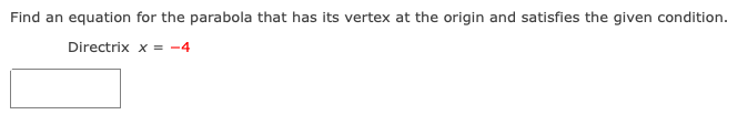 Find an equation for the parabola that has its vertex at the origin and satisfies the given condition.
Directrix x = -4
