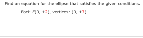 Find an equation for the ellipse that satisfies the given conditions.
Foci: F(0, ±2), vertices: (0, +7)
