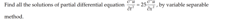 Find all the solutions of partial differential equation
25u
-, by variable separable
method.
ôx?
