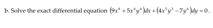 b. Solve the exact differential equation (9x* +5x*y*)dx +(4x°y³ -7y° )dy =0.
