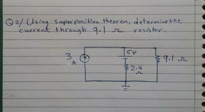 Q2/Using superposition theorem, determinetthe
current through 9.1
resistor.
3.
A
है१
2.4
or
