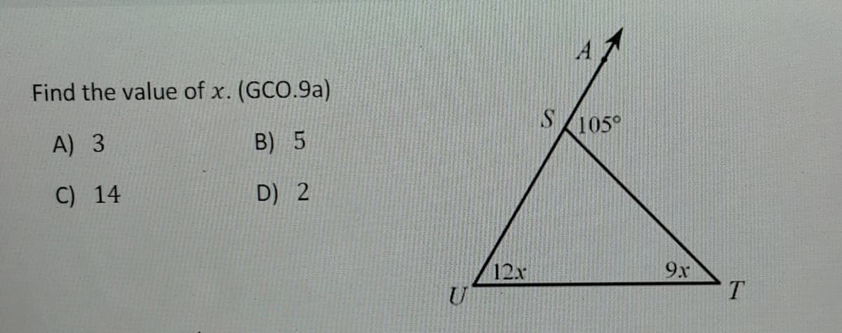 A
Find the value of x. (GCO.9a)
105°
A) 3
B) 5
C) 14
D) 2
12x
U
9x
T
