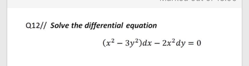 Q12// Solve the differential equation
(x² – 3y²)dx – 2x²dy = 0
|
