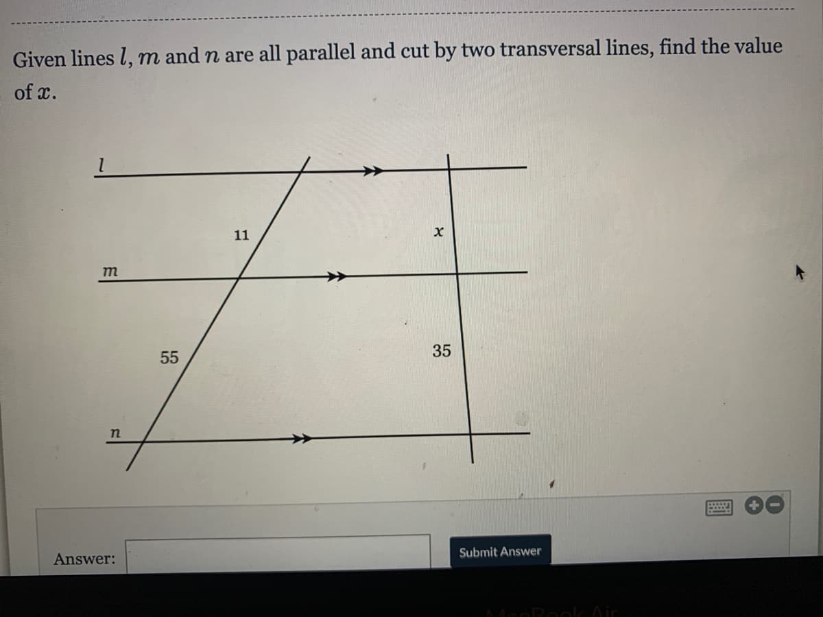 Given lines l, m and n are all parallel and cut by two transversal lines, find the value
of x.
11
35
55
n
Submit Answer
Answer:
Air
