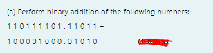 (a) Perform binary addition of the following numbers:
110111101.11011+
100001000.01010
