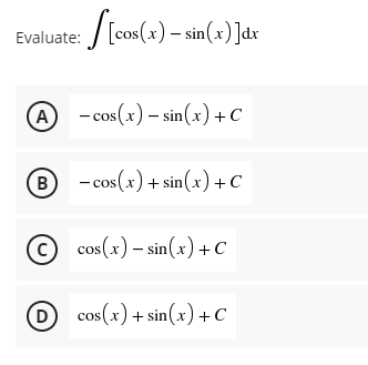 Evaluate: / [cos(x) – sin(x) ]dv
A - cos(x) – sin (x)+C
B
- cos(x) + sin(x) +C
со:
© cos(x) – sin(x)+C
(D
D cos(x)+ sin(x)+C
