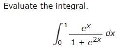 Evaluate the integral.
et
xp
lo 1 + e2x
