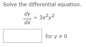 Solve the differential equation.
dy
3x2y2
dx
for y + 0
