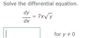 Solve the differential equation.
dy
= 7xVy
xp
for y # 0
