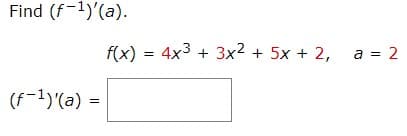 Find (f-1)'(a).
f(x) = 4x3 + 3x² + 5x + 2, a = 2
(f-1)'(a)
=
