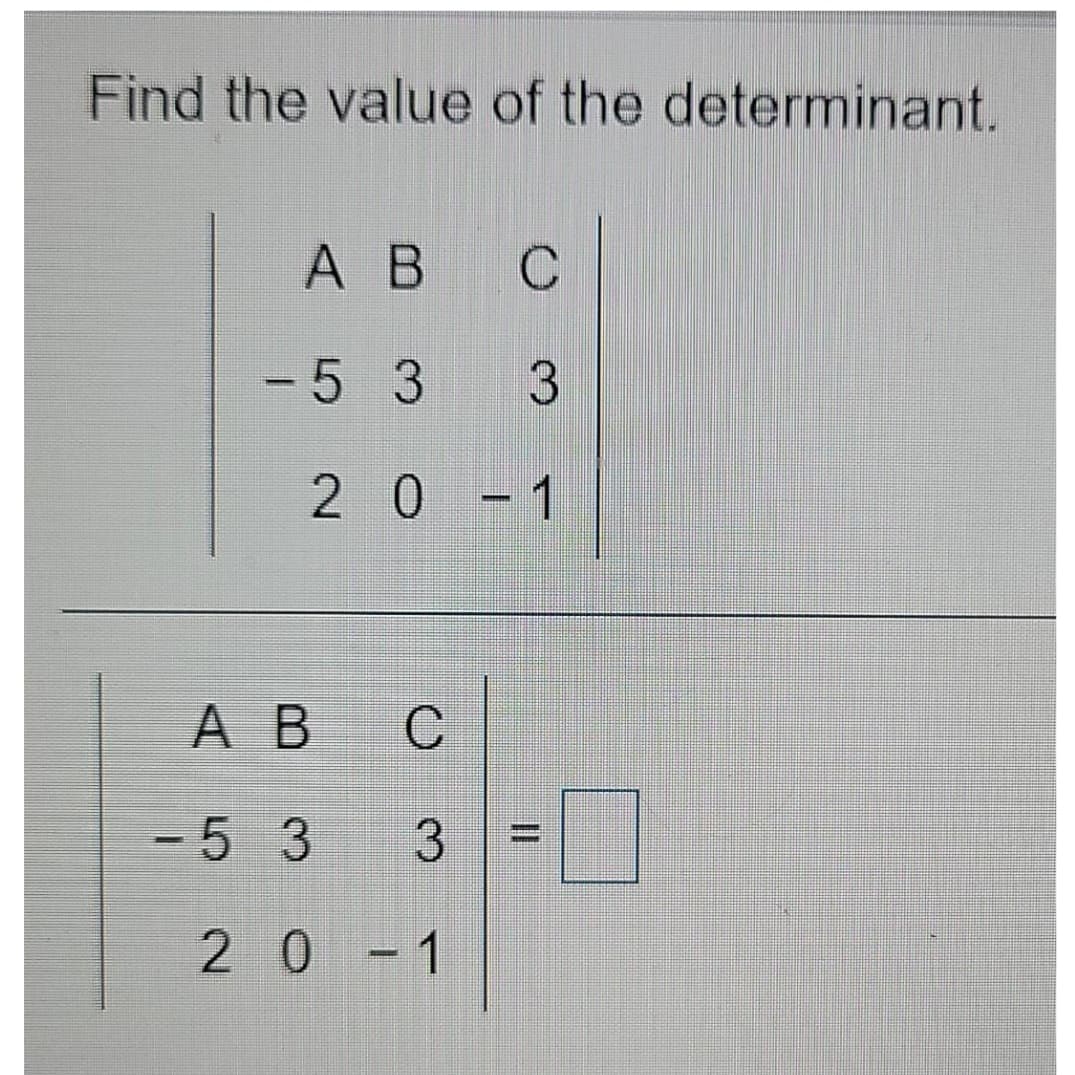Find the value of the determinant.
А В
- 5 3
|
20-1
А В
C
-53
3.
%3D
20-1
