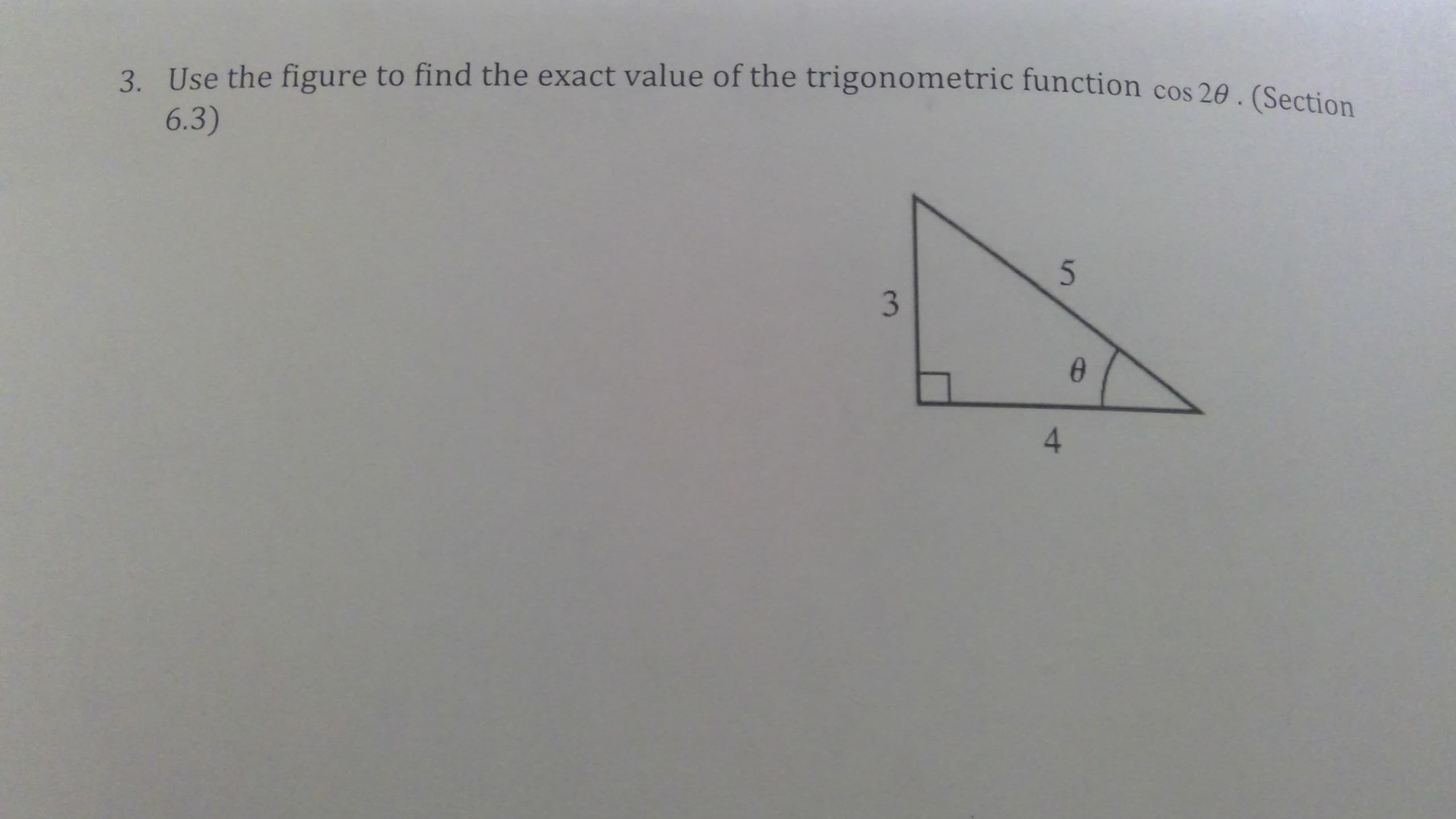 3. Use the figure to find the exact value of the trigonometric function cos 20. (Section
6.3)
3.
5.
4
