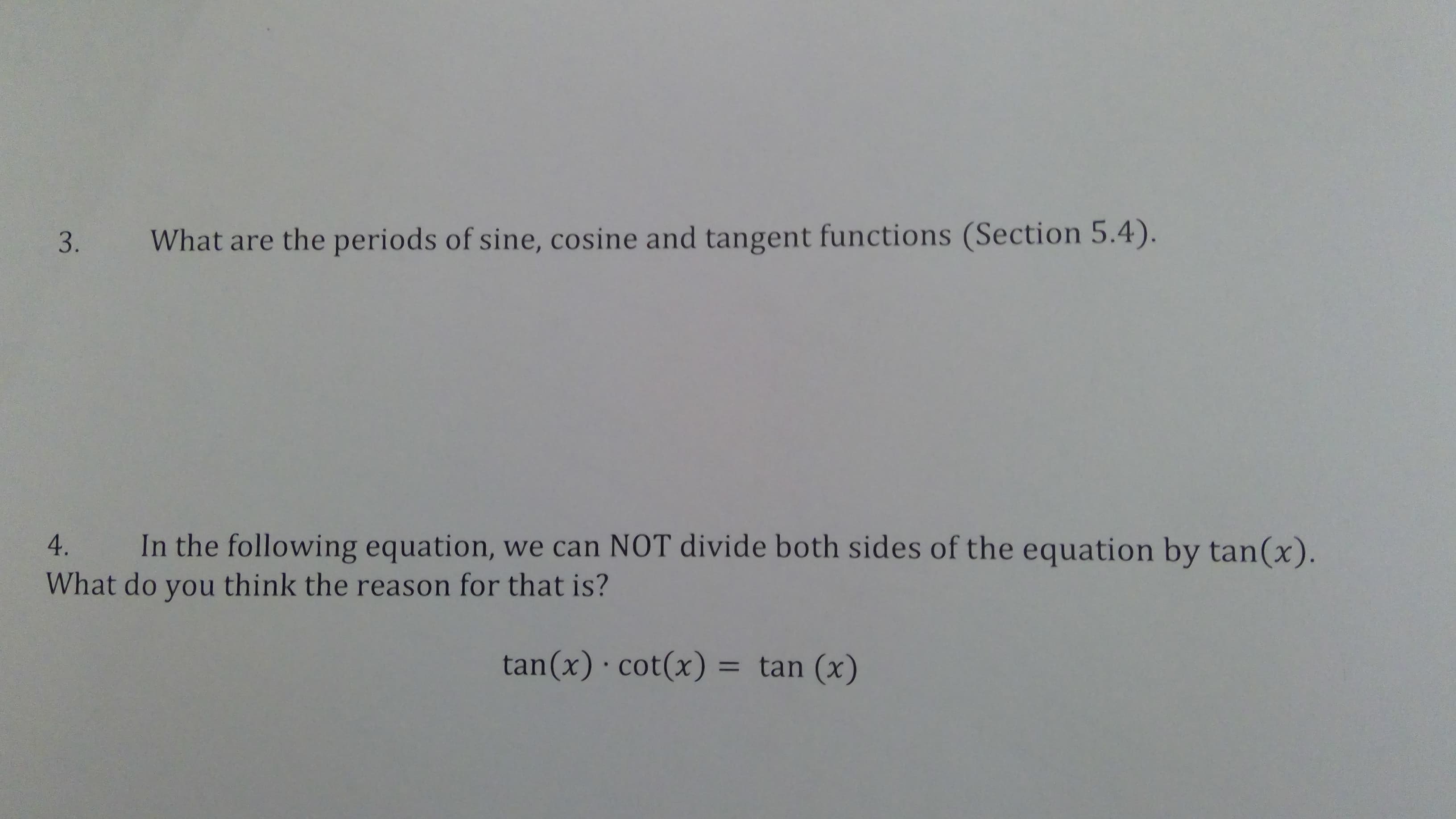 What are the periods of sine, cosine and tangent functions (Section 5.4).
In the following equation, we can NOT divide both sides of the equation by tan(x).
What do you think the reason for that is?
4.
tan(x) · cot(x) = tan (x)
3.
