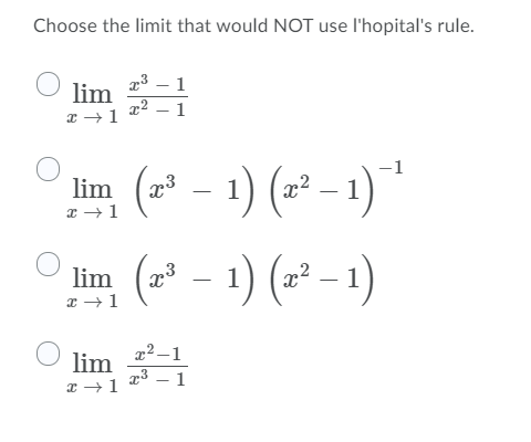Choose the limit that would NOT use l'hopital's rule.
23 – 1
lim
x2 – 1
lim (r* - 1) (2² – 1)*"
lim (z - 1) (z² – 1)
lim
x² –1
x3 – 1

