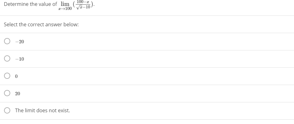 100-z
Determine the value of lim -10
z→100
Select the correct answer below:
-20
-10
20
The limit does not exist.
