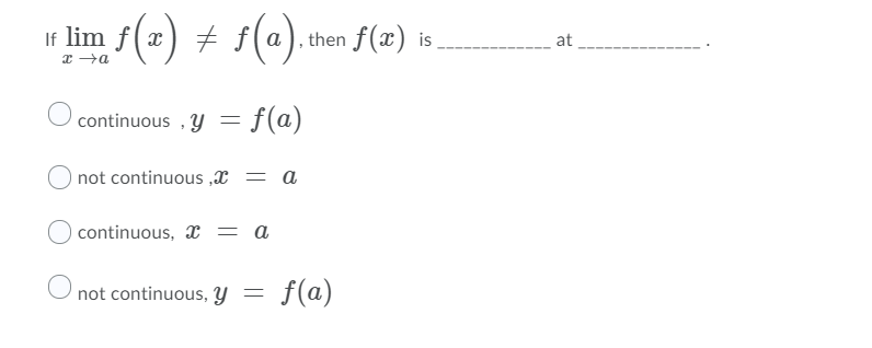 If lim f(æ)
# f(a). then f(x) is.
at
x →a
continuous , y = f(a)
not continuous ,x = a
continuous, x = a
not continuous, Y =
f(a)

