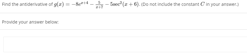 5
Find the antiderivative of g(æ) = –8e²+4
5sec2 (x + 6). (Do not include the constant C in your answer.)
z+7
Provide your answer below:
