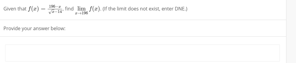 196-z
Given that f(x)
VI-14'
find lim f(x). (If the limit does not exist, enter DNE.)
I+196
Provide your answer below:
