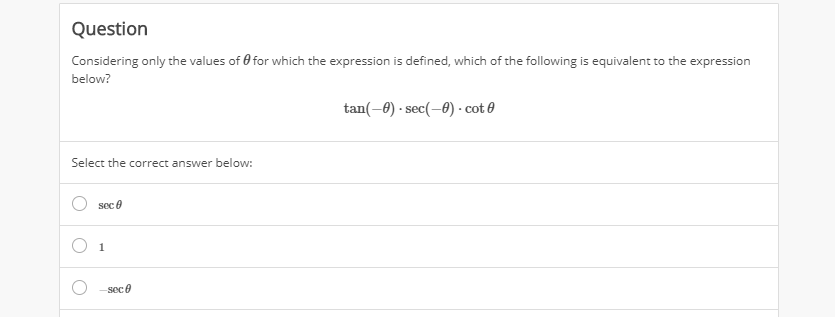 Question
Considering only the values of 0 for which the expression is defined, which of the following is equivalent to the expression
below?
tan(-0) - sec(-0) - cot 0
Select the correct answer below:
sec e
sec 0
