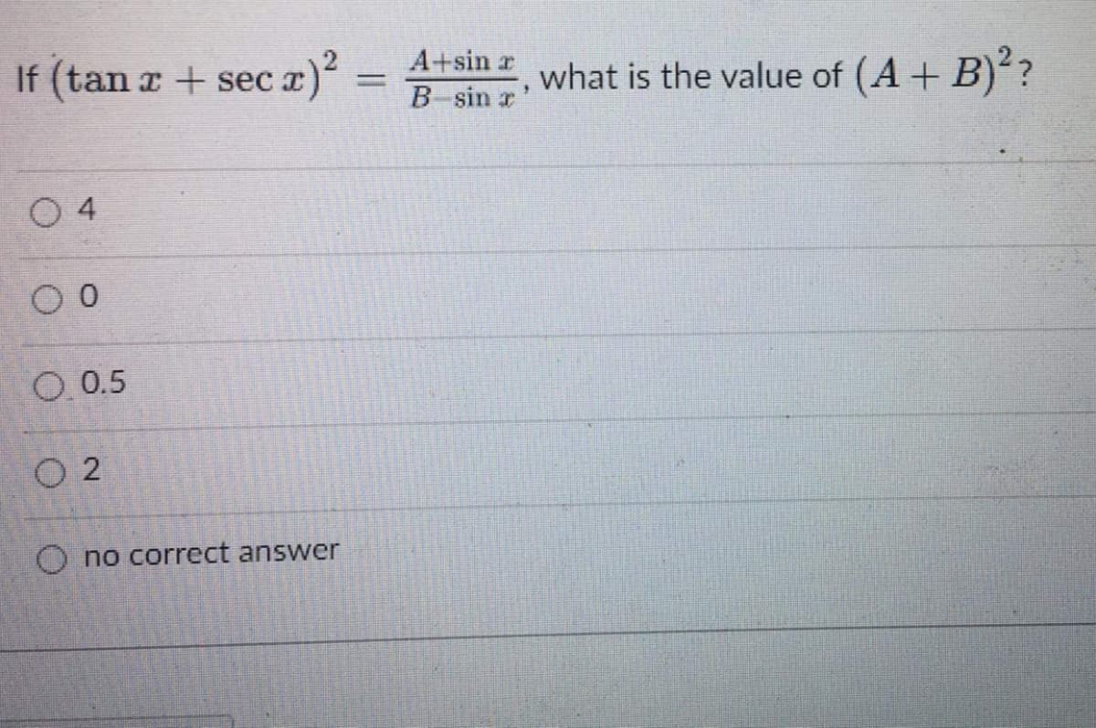 If (tan r + sec a)² = 4+sin r
what is the value of (A+ B)??
B-sin r
0 4
O. 0.5
O 2
O no correct answer
