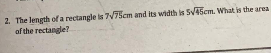 2. The length of a rectangle is 7/75cm and its width is 5v45cm. What is the area
of the rectangle?
