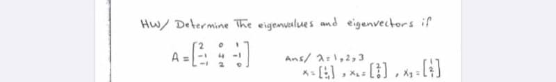 Hw/ Determine The eigenvalues and eigenvectors if
A
-1
Ans/ a:1,2,3
2.
