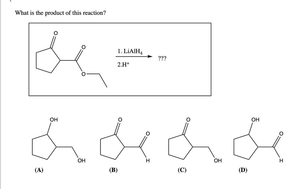 What is the product of this reaction?
dh
(A)
OH
adda
H
OH
1. LiAlH4
2.H+
(B)
???
(C)
OH
(D)
OH
H