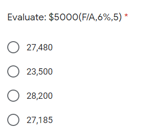 Evaluate: $500O(F/A,6%,5) *
O 27,480
O 23,500
O 28,200
O 27,185
