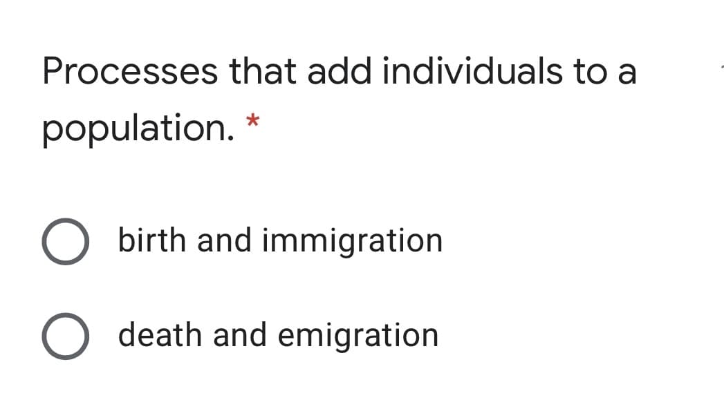 Processes that add individuals to a
population.
O birth and immigration
O death and emigration
